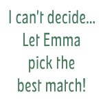 I can't decide, let Emma pick the best match!